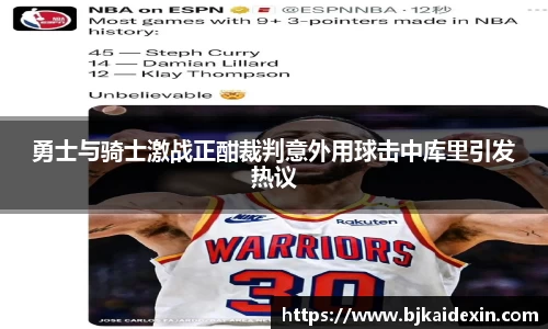 勇士与骑士激战正酣裁判意外用球击中库里引发热议