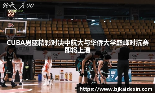 CUBA男篮精彩对决中航大与华侨大学巅峰对抗赛即将上演